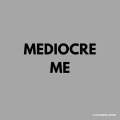 Mediocre Me