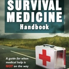 View [EBOOK EPUB KINDLE PDF] The Survival Medicine Handbook: A Guide for When Help is Not on the Way