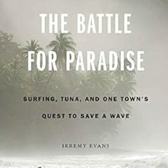 FREE EPUB 📮 The Battle for Paradise: Surfing, Tuna, and One Town's Quest to Save a W