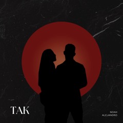 TAK - NOAH ALEJANDRO