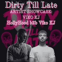 Dirty Till Late - Artist Showcase - Viko KJ b2b HollyHood