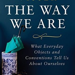 [ACCESS] [PDF EBOOK EPUB KINDLE] The Way We Are: What Everyday Objects and Conventions Tell Us About