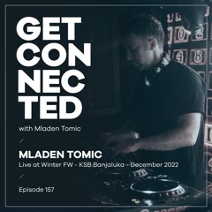 Get Connected with Mladen Tomic - 157 - Live at Winter FW, KSB, Banjaluka
