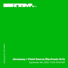 RTM.fm: chromasy + Point Source Electronic Arts w/ Hexalyne // September 2022