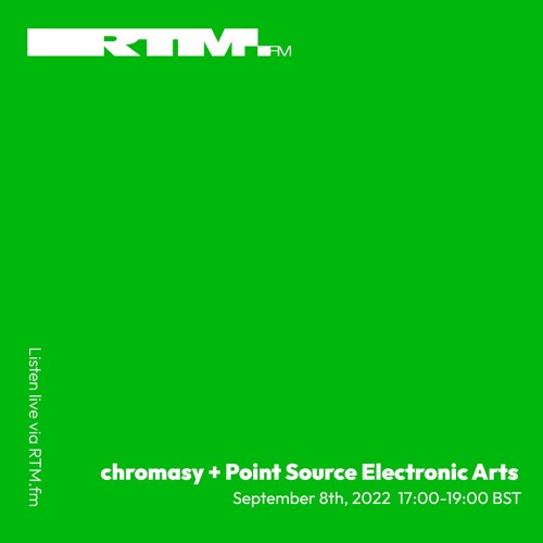 RTM.fm: chromasy + Point Source Electronic Arts w/ Hexalyne // September 2022