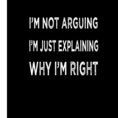 [ACCESS] [KINDLE PDF EBOOK EPUB] I'm Not Arguing I'm Just Explaining Why I'm Right: Notebook With Sa