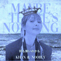 Maybe There is Nothing 何も無いのかも(Khan & Noobly)