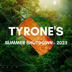 Tyrone's Summer Shutdown - 2023