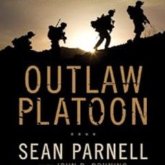 [ACCESS] EBOOK 📬 Outlaw Platoon: Heroes, Renegades, Infidels, and the Brotherhood of