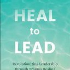 [Download PDF] Heal to Lead: Revolutionizing Leadership through Trauma Healing - Kelly Campbell