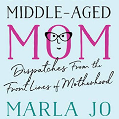 [View] EPUB 📌 Frumpy Middle-Aged Mom: Dispatches from the Front Lines of Motherhood