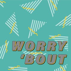 Worry ‘Bout [FREE DOWNLOAD]