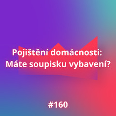 #160 Pojištění domácnosti: Máte soupisku domácnosti?