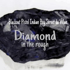 Diamond In The Rough- Blackout Pistol X Indian Boy X Street Da Villan