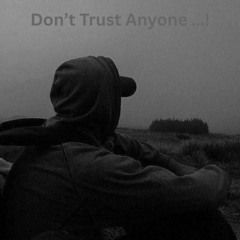Don’t Trust Anyone …!