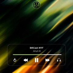 BRCast #117 - Arun K