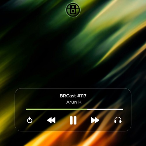 BRCast #117 - Arun K