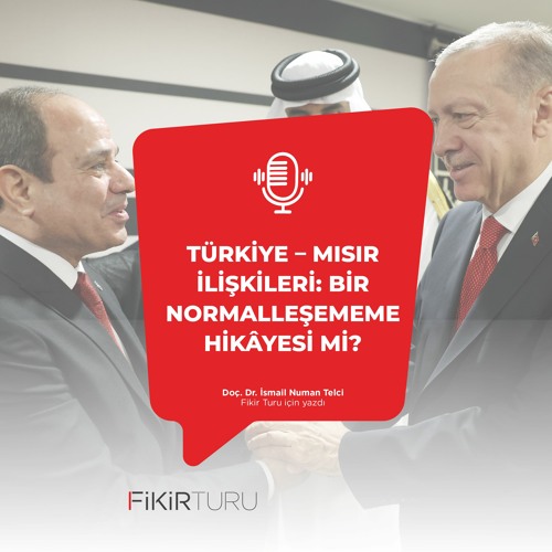 Türkiye – Mısır ilişkileri: Bir normalleşememe hikâyesi mi?