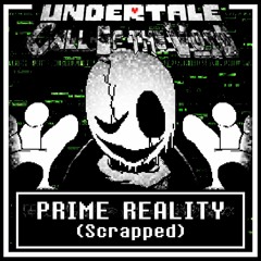 Undertale: [Call Of The Void]: PRIME REALITY (Scrapped)