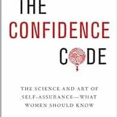 GET [PDF EBOOK EPUB KINDLE] The Confidence Code: The Science and Art of Self-Assuranc