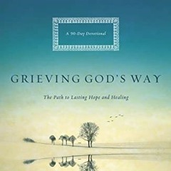 [Read] PDF ✓ Grieving God's Way: The Path to Lasting Hope and Healing by  Margaret Br