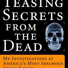 [Read] EPUB KINDLE PDF EBOOK Teasing Secrets from the Dead: My Investigations at America's Most Infa