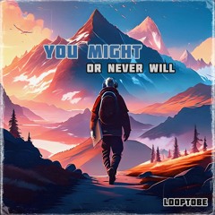 You Might Or Never Will