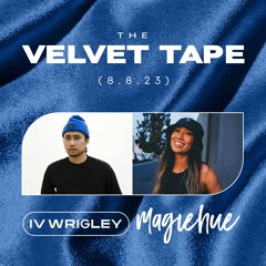 The Velvet Tape: IV Wrigley & Magie Hue (8.8.23)
