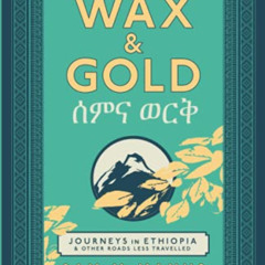 Read EPUB 📪 Wax & Gold: Journeys in Ethiopia & other roads less travelled by  Mr Sam