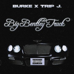 Burke x Trip J - Big Bentley Truck