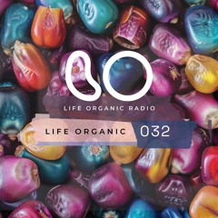 Life Organic Radio Presents: Life Organic 032 🌱💫