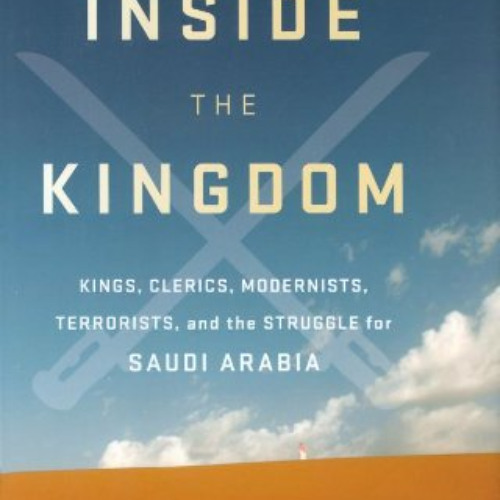 ACCESS EPUB 💓 Inside the Kingdom: Kings, Clerics, Modernists, Terrorists, and the St