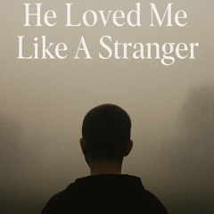 He Loved Me Like A Stranger