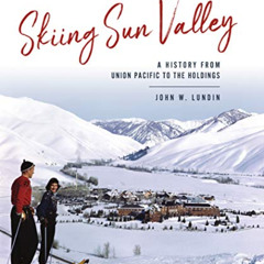 [Access] EBOOK 📖 Skiing Sun Valley: A History from Union Pacific to the Holdings (Sp