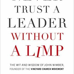 View EPUB 📬 Never Trust a Leader Without a Limp: The Wit and Wisdom of John Wimber,