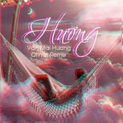 HƯƠNG - VĂN MAI HƯƠNG ft NEGAV | OTINUS REMIX