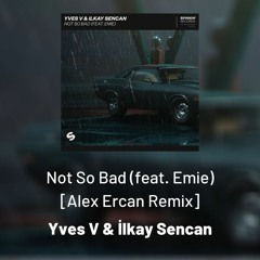 Yves V & Ilkay Sencan feat. Emie - Not So Bad (Alex Ercan Remix)