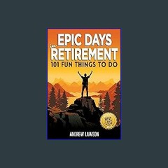 {READ} 📕 Epic Days in Retirement: The Memorable Collection of Fun Things to Do in Retirement to Tu