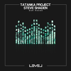 Tatanka Project, Steve Shaden - Our House (Original Mix) [LEVEL]