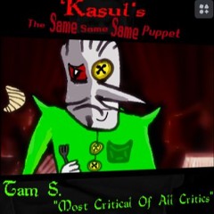 Tam S. "Most Critical Of All Critics" - [Kasul's The Same Same Same Puppet]