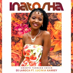 DJ LaRoca Feat. Karrey Lucinia - Inathosa (Smooth Tarraxo Cover Remix 2021) Final MP3 LQ