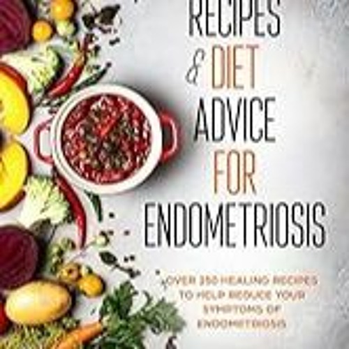 FREE B.o.o.k (Medal Winner) Recipes & Diet Advice for Endometriosis: Over 250 Healing Recipes to H