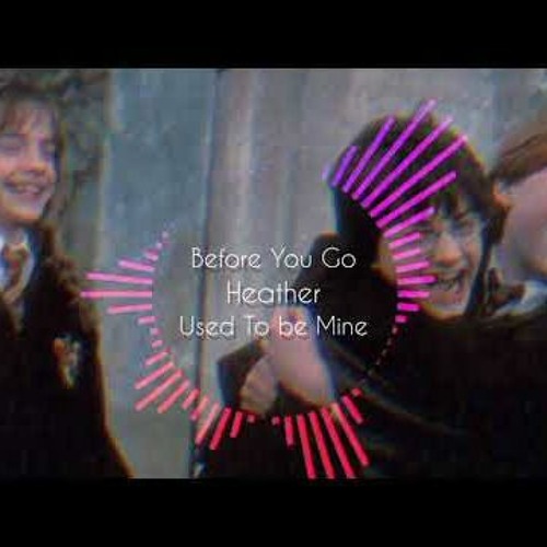 Before You Go X Heather X Used To Be Mine - (full Version)