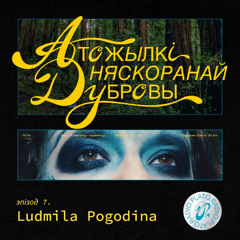 Атожылкі няскоранай дубровы - Эпізод 7. Ludmila Pogodina
