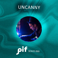 UNCANNY - présente PIF Series 003