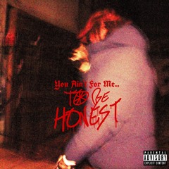 YOU AINT FOR ME , TO BE HONEST (Deluxe)