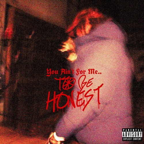 YOU AINT FOR ME , TO BE HONEST (Deluxe)