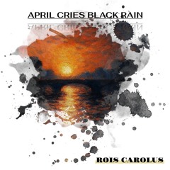 APRIL CRIES BLACK RAIN