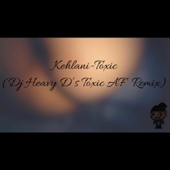 Kehlani - Toxic (HeavyD's Toxic AF Remix) *FREE DL*