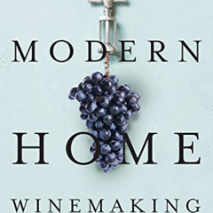 READ KINDLE 📪 Modern Home Winemaking: A Guide to Making Consistently Great Wines by